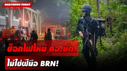 ช็อกไฟไหม้ ศอ.บต. ไม่ใช่ฝีมือ BRN! | DAILYNEWSTODAY 15/07/67