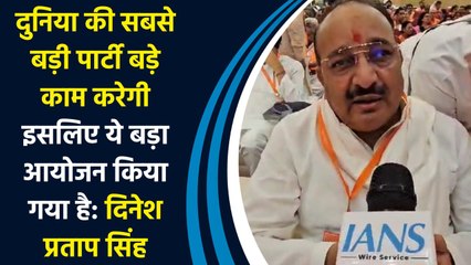 दुनिया की सबसे बड़ी पार्टी बड़े काम करेगी इसलिए ये बड़ा आयोजन किया गया है: Dinesh Pratap Singh