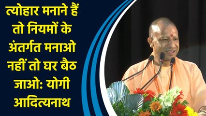 त्योहार मनाने हैं तो नियमों के अंतर्गत मनाओ नहीं तो घर बैठ जाओ: योगी आदित्यनाथ