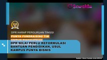 DPR Menilai Perlu Adanya Reformulasi Bantuan Pendidikan dan Juga Usul Kampus Memiliki Bisnis