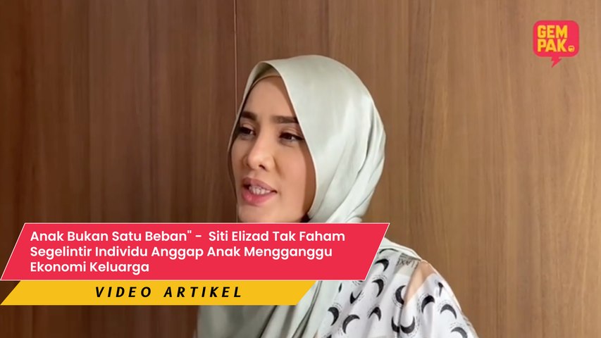 Anak Bukan Satu Beban" -  Siti Elizad Tak Faham Segelintir Individu Anggap Anak Mengganggu Ekonomi Keluarga