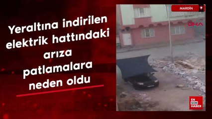 Mardin'de yeraltına indirilen elektrik hattındaki arıza patlamalara neden oldu