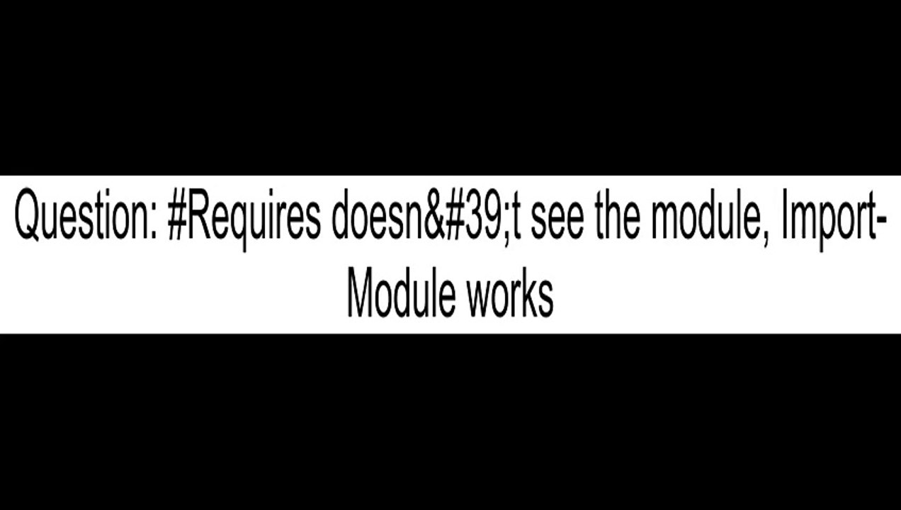 #Requires doesn't see the module, Import-Module works - video Dailymotion