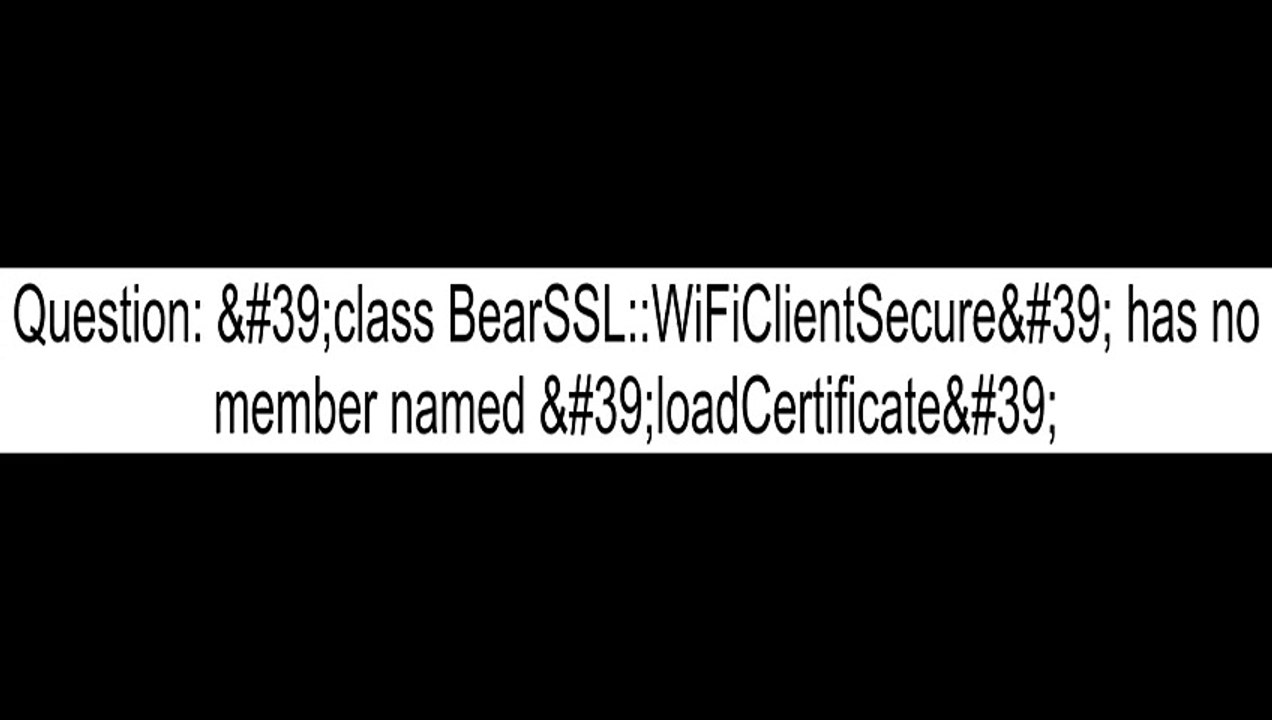 'class BearSSLWiFiClientSecure' has no member named 'loadCertificate'
