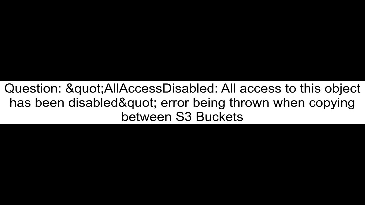 "AllAccessDisabled All access to this object has been disabled" error being thrown when copying between S3 Buckets