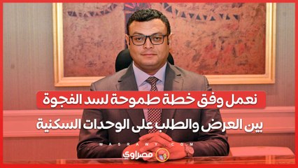 وزير الإسكان نعمل وفق خطة طموحة لسد الفجوة بين العرض والطلب على الوحدات السكنية