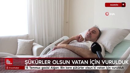 15 Temmuz gazisi Alğan: Bin kere şükürler olsun ki vatan için vurulduk