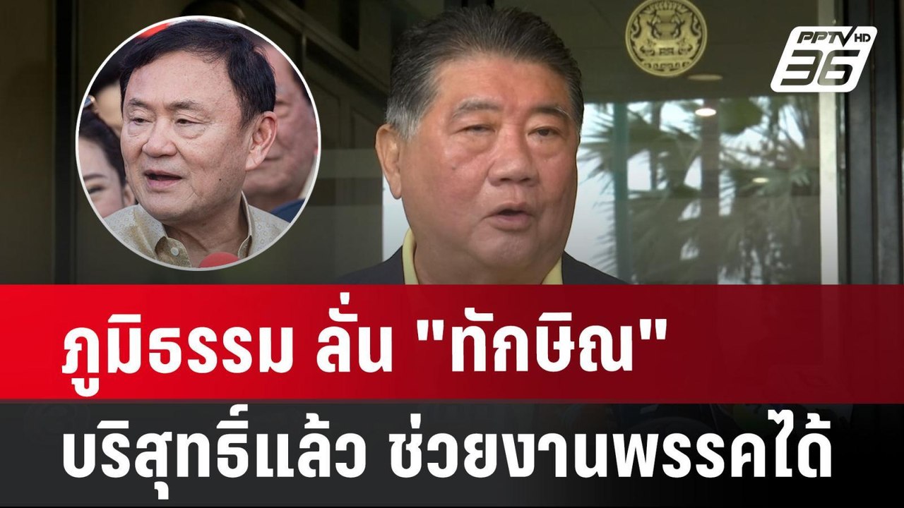 ภูมิธรรม ลั่น "ทักษิณ"บริสุทธิ์แล้ว ช่วยงานพรรค...