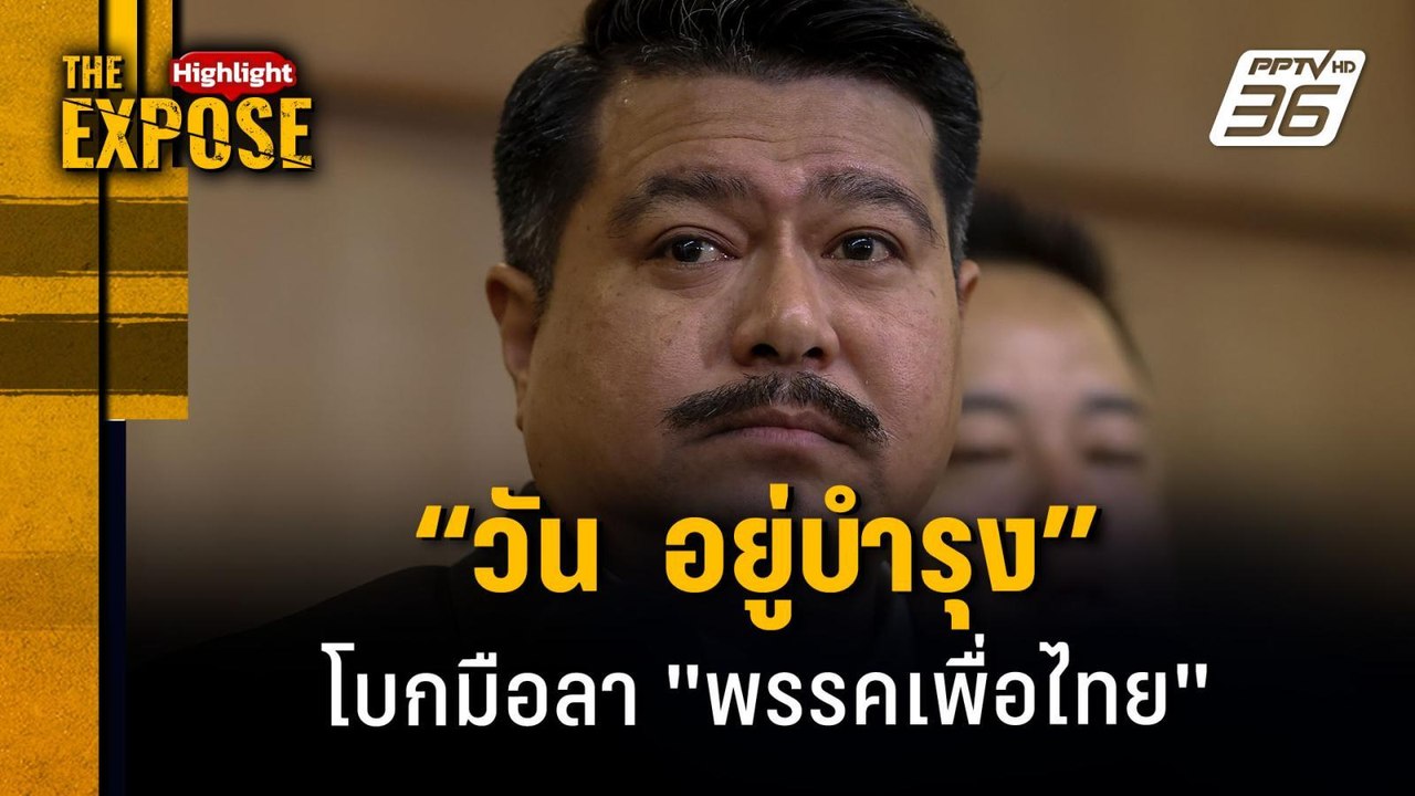 "วัน อยู่บำรุง" โบกมือลา พรรคเพื่อไทย | The Expose Highlight