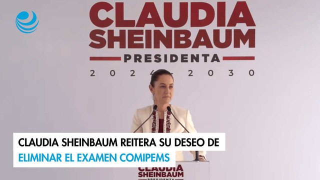 Claudia Sheinbaum reitera su deseo de eliminar el examen Comipems