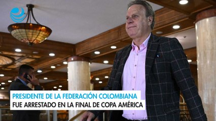 Presidente de la federación colombiana fue arrestado en la final de Copa América