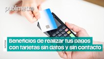 Beneficios de realizar tus pagos con tarjetas sin datos y sin contacto