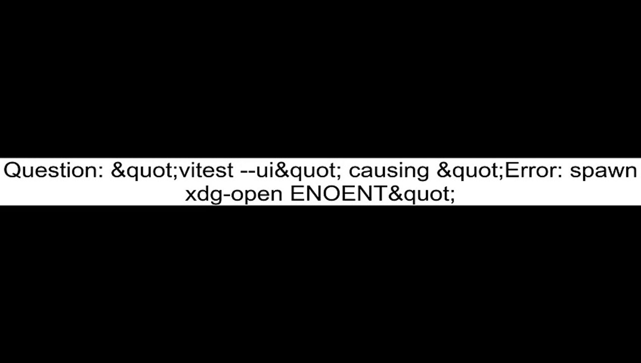 "vitest --ui" causing "Error spawn xdg-open ENOENT"
