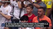 El detallazo de Florentino Pérez felicitando a la selección española tras ganar la Eurocopa