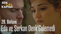 Eda ve Serkan Denk Gelemedi - Sen Çal Kapımı 20. Bölüm