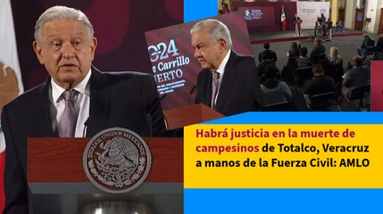 Habrá justicia en la muerte de campesinos de Totalco, Veracruz a manos de la Fuerza Civil: AMLO