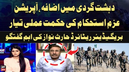 Dehshatgardi main Izafa, Operation Azm e istehkam ki Hikmat-e-Amali Tayyar | Brig(R) Haris Nawaz's Analysis