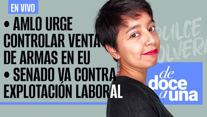 #EnVivo #DeDoceAUna¬ AMLO urge controlar venta de armas en EU ¬ Senado va contra explotación laboral