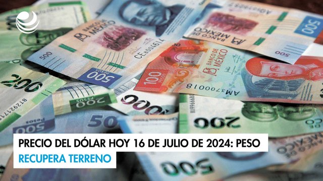 Precio del dólar hoy 16 de julio de 2024: Peso recupera terreno
