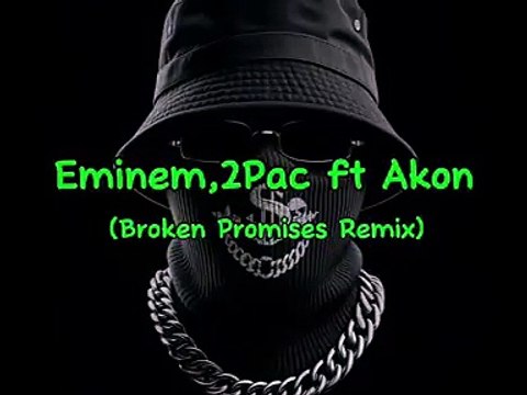 Eminem,2Pac ft Akon-(Broken Promises Remix)
