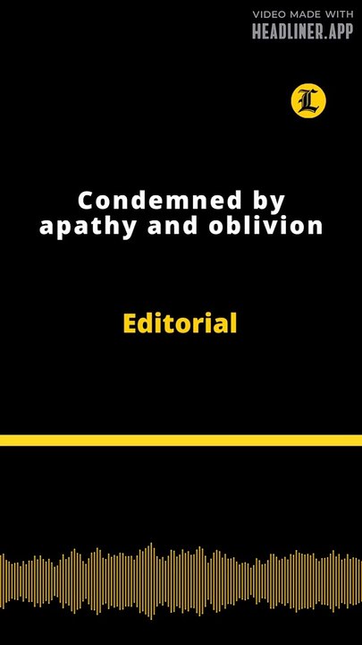 Editorial | Condemned by apathy and oblivion
