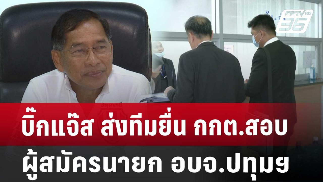 บิ๊กแจ๊ส ส่งทีมยื่น กกต. สอบผู้สมัครนายก อบจ.ปท...