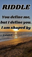 You define me, but I define you. I am shaped by your actions, but I shape your view. What am I?
