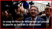 Le coup de force de Mélenchon qui pousse la gauche au bord de la dépression