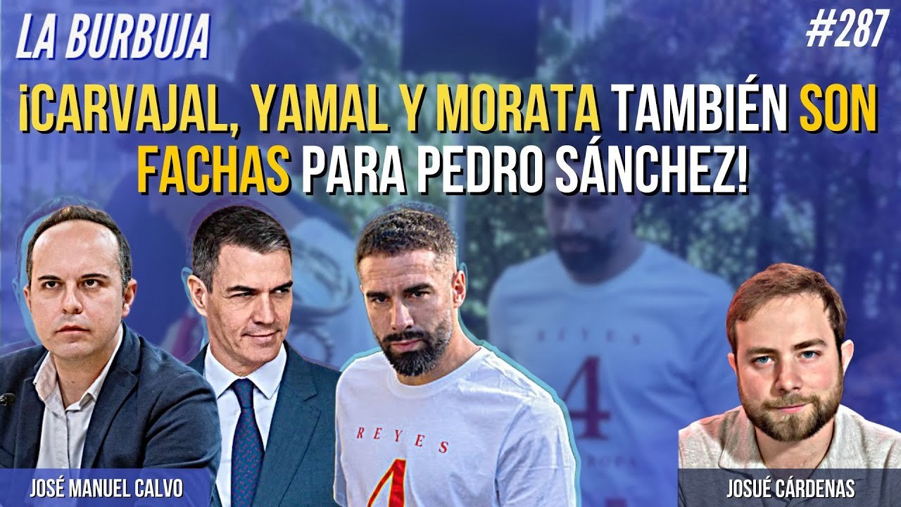 La Burbuja #287: ¡Carvajal, Yamal y Morata también son fachas para Pedro Sánchez!