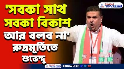'চাইনা সবকা সাথ, সবকা বিকাশ! যারা আমাদের সঙ্গে আমরা তাদের সাথে' রুদ্রমূর্তিতে শুভেন্দু!