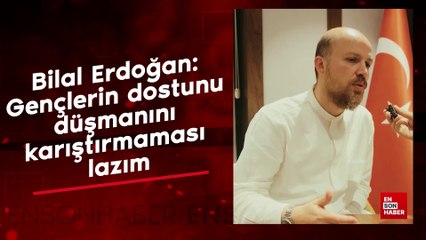 Bilal Erdoğan: Gençlerin dostunu düşmanını karıştırmaması lazım