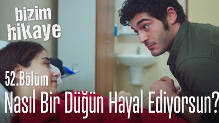 Evlenebildiğimiz bir düğün hayal ediyorum - Bizim Hikaye 52. Bölüm