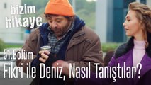 Fikri, Deniz ile nasıl tanıştı - Bizim Hikaye 51. Bölüm