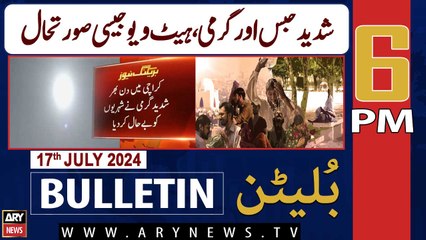 ARY News 6 PM News Bulletin | 17th July 2024 | Heat Wave in Karachi - Weather Update