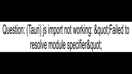 (Tauri) js import not working "Failed to resolve module specifier"