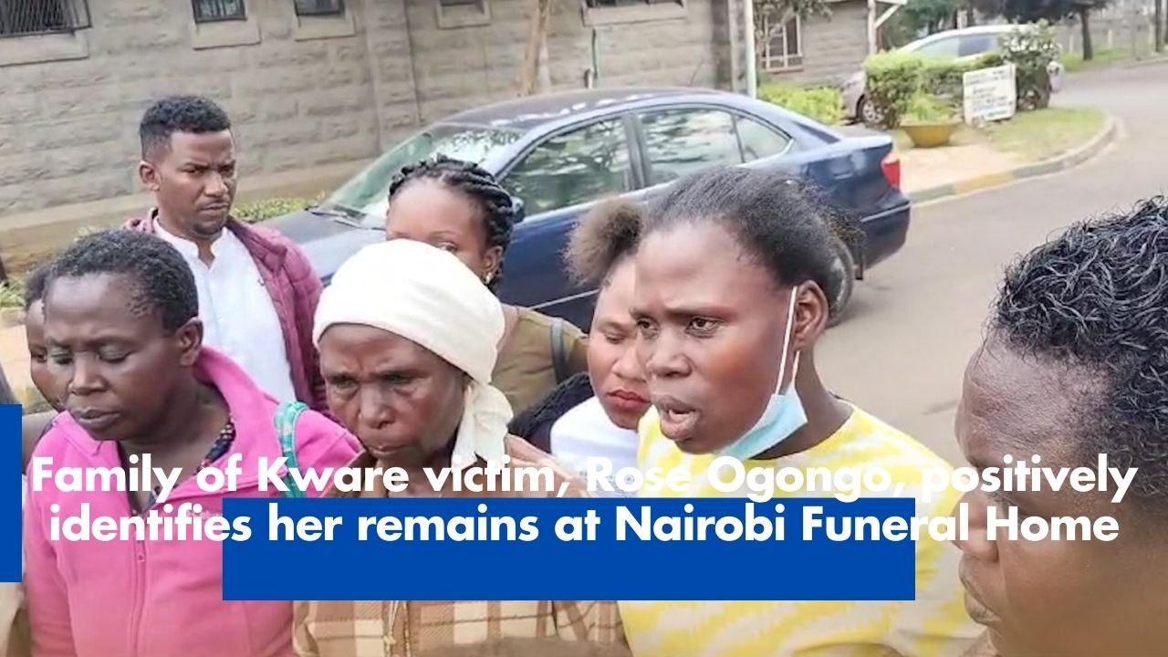 Family of Kware victim, Rose Ogongo, positively identifies her remains at Nairobi Funeral Home