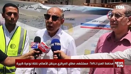 محافظ المنيا لـ TeN ": مستشفى مطاى المركزى تم تطويره ليليق بالمواطن ينتقل الأهالي نقلة نوعية كبيرة