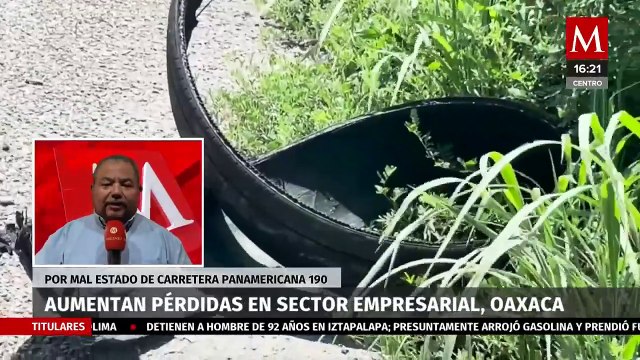 Aumentan las pérdidas en el sector empresarial de Oaxaca por mal estado de carretera