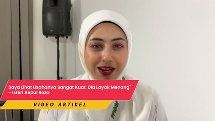Saya Lihat Usahanya Sangat Kuat, Dia Layak Menang" - Isteri Aepul Roza
