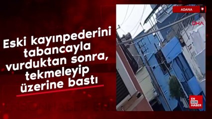 Adana'da eski kayınpederini tabancayla vurduktan sonra, üzerine bastı