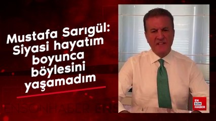 Mustafa Sarıgül: Siyasi hayatım boyunca böylesini yaşamadım