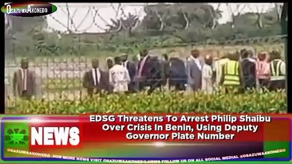 EDSG Threatens To Arrest Philip Shaibu Over Crisis In Benin, Using Deputy Governor Plate Number ~ OsazuwaAkonedo