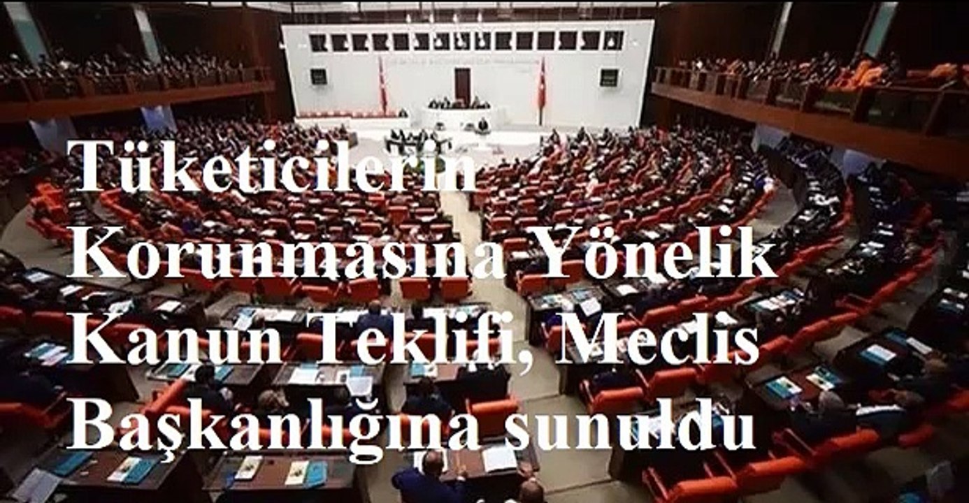 Tüketicilerin Korunmasına Yönelik Kanun Teklifi, Meclis Başkanlığına sunuldu
