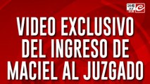 El video exclusivo del ingreso de Maciel al juzgado