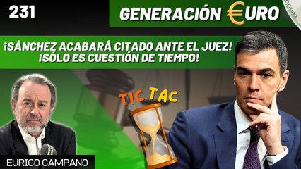 Generación Euro #231: ¡Sánchez acabará citado ante el juez! ¡Sólo es cuestión de tiempo!