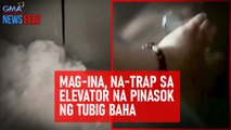 Mag-ina, na-trap sa elevator na pinasok ng tubig baha | GMA Integrated Newsfeed