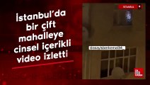 İstanbul'da skandal görüntü: Mahalleye cinsel içerikli video izletti