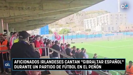 Aficionados irlandeses cantan "Gibraltar español" durante un partido de fútbol en el Peñón
