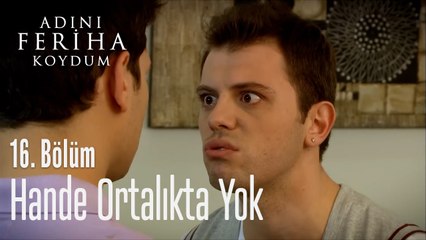 Hande Ortalıkta Yok Farkında Mısın - Adını Feriha Koydum 16. Bölüm