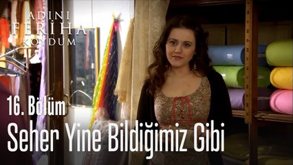 Seher Yine Bildiğimiz Gibi - Adını Feriha Koydum 16. Bölüm